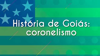 Texto"História de Goiás: coronelismo" em fundo da bandeira de Goiás.